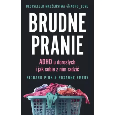 Brudne pranie. ADHD u doros�ych i jak sobie z nim radzi� - Richard  Pink, Roxanne Emery