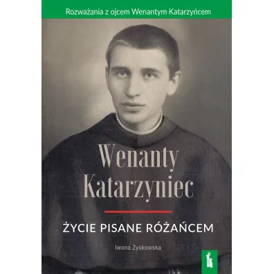 Wenanty Katarzyniec. �ycie pisane r�a�cem - Iwona  Zyskowska
