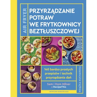 Airfryer. Przyrz�dzanie potraw we frytkownicy bezt�uszczowej - Dom Milner, Sam Milner