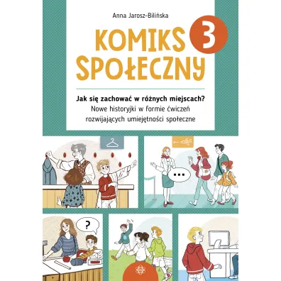 Komiks spo�eczny 3 Jak si� zachowa� w r�nych miejscach? Nowe historyjki w formie �wicze� rozwijaj�cych umiej�tno�ci spo�eczne