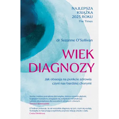 Wiek diagnozy. Jak obsesja na punkcie zdrowia czyni nas bardziej chorymi