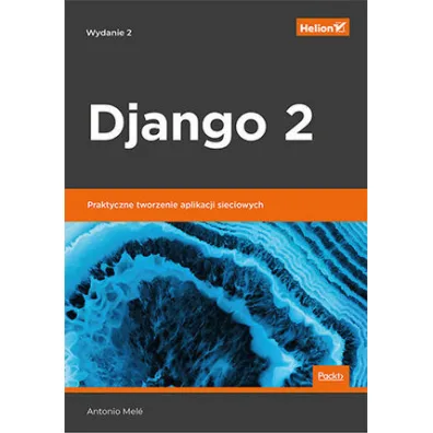Django 2. Praktyczne tworzenie aplikacji sieciowych - Antonio Mele