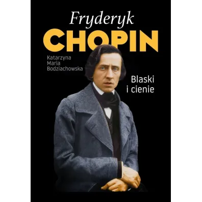 Fryderyk Chopin. Blaski i cienie - Katarzyna Maria Bodziachowska