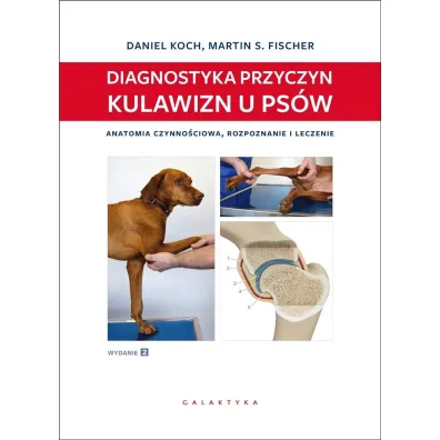 Diagnostyka przyczyn kulawizn u ps�w. Anatomia czynno�ciowa, rozpoznanie i leczenie. Wydanie 2 rozszerzone - Daniel Koch, Martin S Fischer