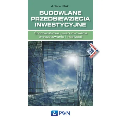 Budowlane przedsi�wzi�cia inwestycyjne. �rodowiskowe uwarunkowania przygotowania i realizacji - Adam Rak