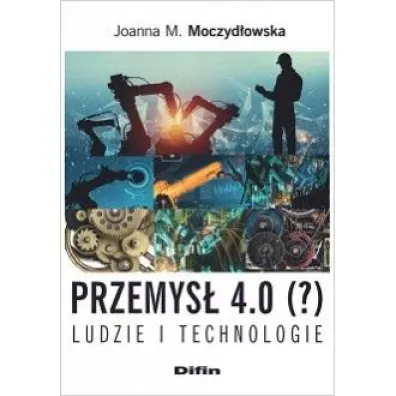 Przemys� 4.0 (?) Ludzie i technologie - Joanna M Moczyd�owska