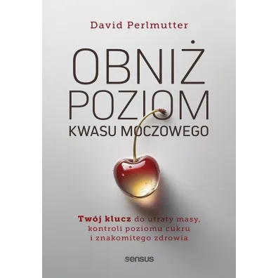Obni� poziom kwasu moczowego. Tw�j klucz do utraty masy, kontroli poziomu cukru i znakomitego zdrowi - David Perlmutter