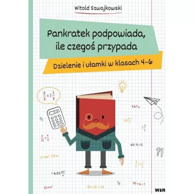 Pankratek podpowiada, ile czego� przypada. Dzienniki i u�amki w klasach 4-6 - Witold Szwajkowski