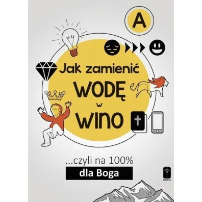Jak zamieni� wod� w wino... czyli na 100% dla Boga. Cz�� A - Maciej  Kalisiak