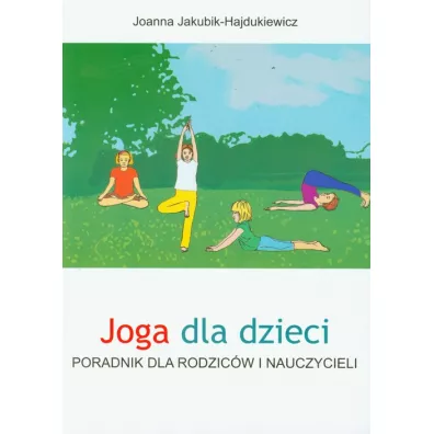 Joga dla dzieci. Poradnik dla rodzicw i nauczycieli - Joanna Jakubik-Hajdukiewicz