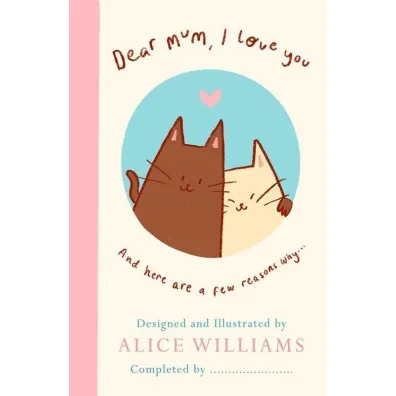 Dear Mum, I Love You… - Alice  Williams