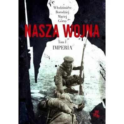 Nasza wojna. Imperia. Tom 1 - Maciej G�rny, W�odzimierz Borodziej