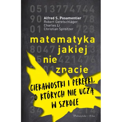 Matematyka, jakiej nie znacie. Ciekawostki i pere�ki, o kt�rych nie ucz� w szkole - Alfred S Posamentier, Charles  Li, Robert  Geretschl�ger