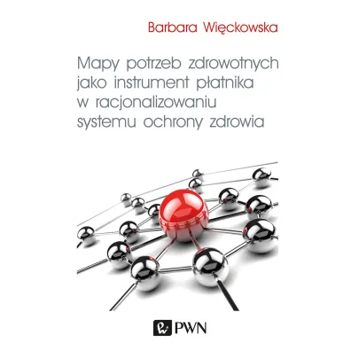 Mapy potrzeb zdrowotnych jako instrument p�atnika w racjonalizowaniu systemu ochrony zdrowia - Barbara  Wi�ckowska