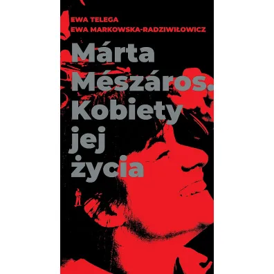 Marta Meszaros. Kobiety jej �ycia - Ewa Markowska-Radziwi�owicz, Ewa Telega