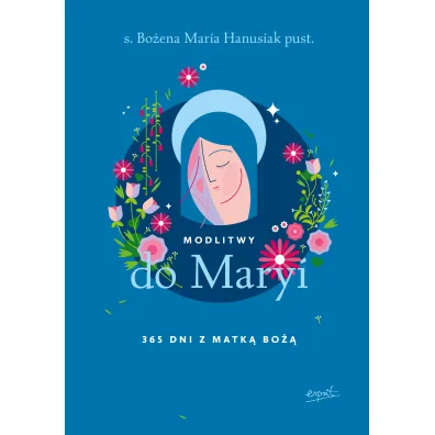 Modlitwy do Maryi. 365 dni z Matk� Bo�� - Bo�ena Maria Hanusiak