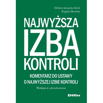 Najwy�sza Izba Kontroli. Komentarz do ustawy o Najwy�szej Izbie Kontroli. Wydanie 4 zaktualizowane - Bogdan Skwarka, El�bieta Jarz�cka-Siwik
