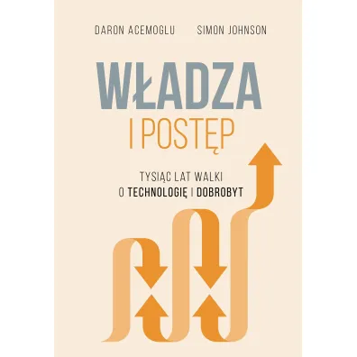 W�adza I Post�p Tysi�c Lat Walki O Technologi� I Dobrobyt - Daron Acemoglu, Simon Johnson