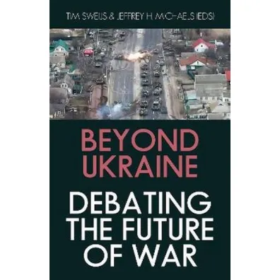Beyond Ukraine. Debating the Future of War - Tim  Sweijs