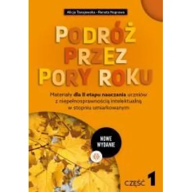 Podr� przez pory roku cz�� 1 nowe wydanie Materia�y dla II etapu nauczania uczni�w z niepe�nosprawno�ci� intelektualn� w stopniu umiarkowanym