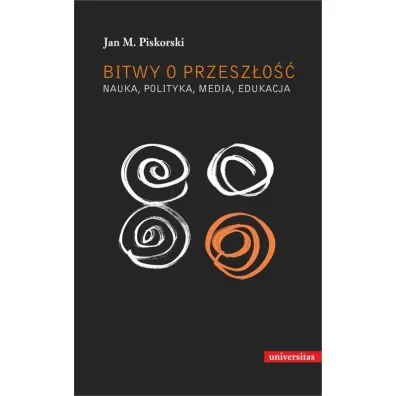 Bitwy o przesz�o��. Nauka, polityka, media, edukacja - Jan M. Piskorski