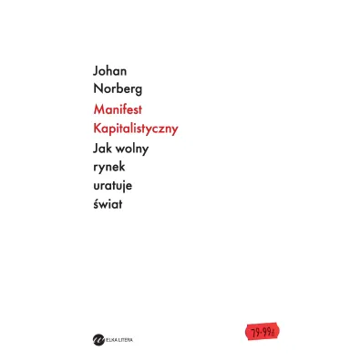 Manifest kapitalistyczny. Jak wolny rynek uratuje �wiat - Norberg Johan