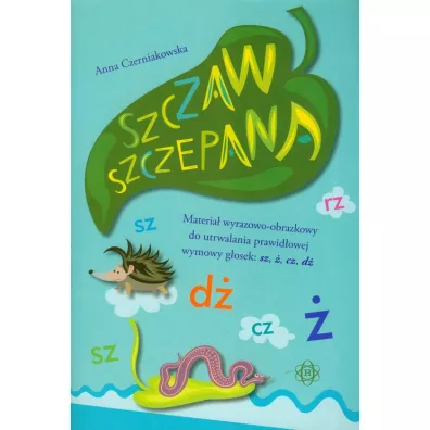 Szczaw Szczepana. Materia� wyrazowo-obrazkowy do utrwalania prawid�owej wymowy g�osek sz, �, cz, d� - Anna Czerniakowska