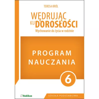 W�druj�c ku doros�o�ci. Wychowanie do �ycia w rodzinie. Program dla klasy 6 szko�y podstawowej - Teresa Kr�l