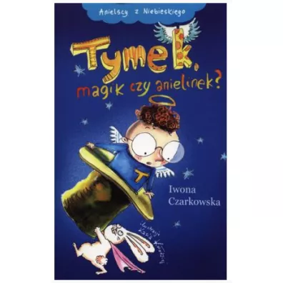 Anielscy z Niebieskiego. Tom 2. Tymek, magik czy anielinek? - Iwona Czarkowska
