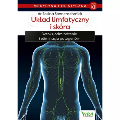 Uk�ad limfatyczny i sk�ra. Detoks, odm�adzanie i eliminacja patogen�w. Medycyna holistyczna. Tom 12 - Rosina Sonnenschmidt