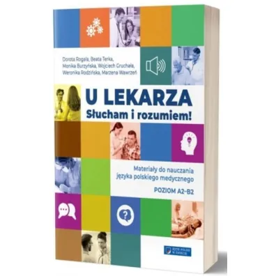 U lekarza. S�ucham i rozumiem! Materia�y do nauczania j�zyka polskiego medycznego. Poziom A2-B2