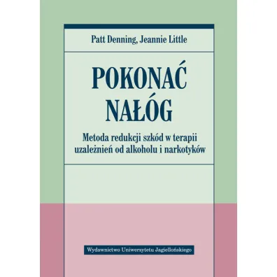 Pokona� na��g. Metoda redukcji szk�d w terapii uzale�nie� od alkoholu i narkotyk�w - Patt Denning, Jeannie Little