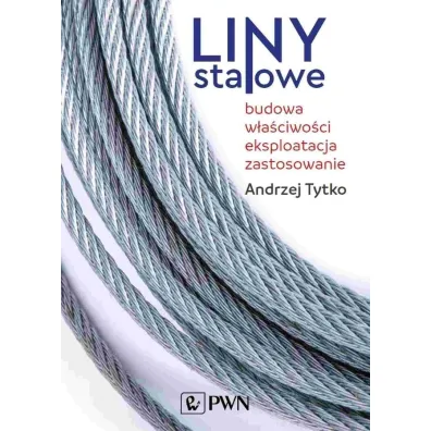 Liny stalowe. Budowa, w�a�ciwo�ci, eksploatacja, zastosowanie - Andrzej  Tytko