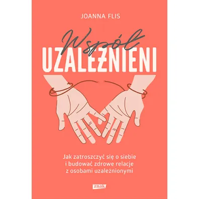 Wsp�uzale�nieni. Jak zatroszczy� si� o siebie i budowa� zdrowe relacje z osobami uzale�nionymi
