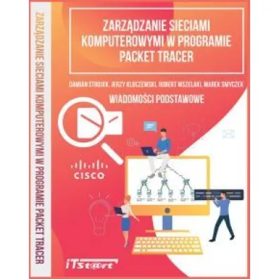 Zarz�dzanie sieciami komputerowymi w programie Packet Tracer - Marek Smyczek, Robert Wszelaki, Jerzy Kluczewski, Damian Strojek