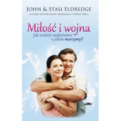 Mi�o�� i wojna. Jak znale�� ma��e�stwo o jakim marzymy? - John Eldredge, Stasi Eldredge