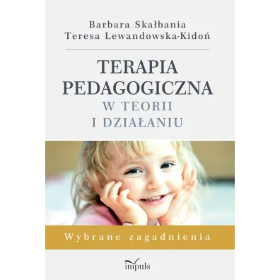 Terapia pedagogiczna w teorii i dzia�aniu. Wybrane zagadnienia - Barbara Ska�bania, Teresa Lewandowska-Kido�