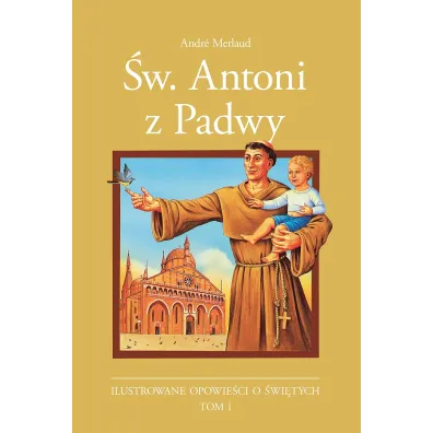 �w. Antoni z Padwy. Ilustrowane opowie�ci o �wi�tych. Tom 1