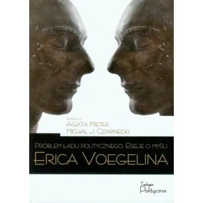 Problem �adu politycznego Eseje o my�li Erica Voegelina - Agata Mi�tek, Micha� J. Czarnecki