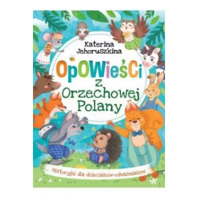 Opowie�ci z Orzechowej Polany. Historyjki dla dzieciak�w-odwa�niak�w - Katerina Jehoruszkina