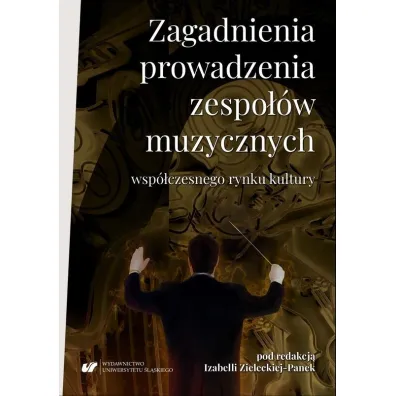 Zagadnienia prowadzenia zespo��w muzycznych wsp�czesnego rynku kultury - Izabella Zielecka-Panek