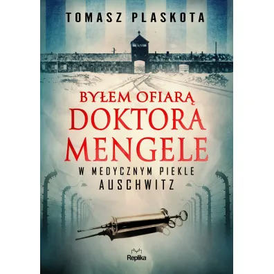 By�em ofiar� doktora Mengele. W medycznym piekle Auschwitz - Tomasz  Plaskota
