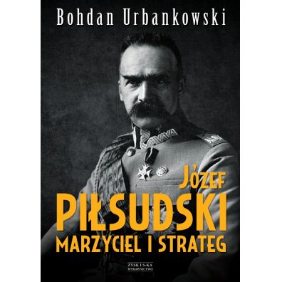 Jzef Pisudski. Marzyciel i strateg