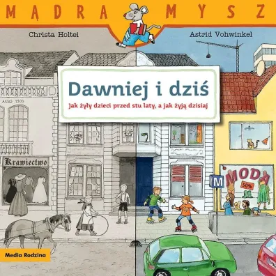 Dawniej i dzi�. Jak �y�y dzieci przed stu laty, a jak �yj� dzisiaj. M�dra Mysz - Christa Holtei