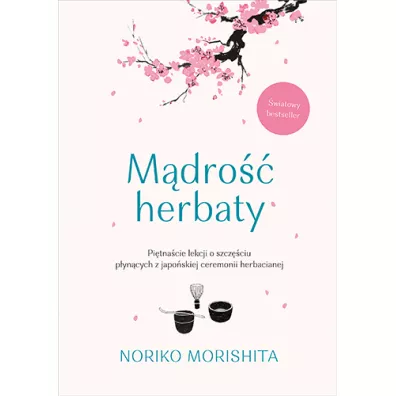 Mdro herbaty. Pitnacie lekcji o szczciu pyncych z japoskiej ceremonii herbacianej - Noriko Morishita