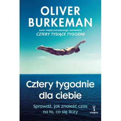 Cztery tygodnie dla ciebie. Sprawd�, jak znale�� czas na to, co si� liczy - Oliver Burkeman