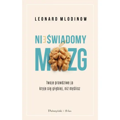 Nie�wiadomy m�zg. Twoje prawdziwe ja kryje si� g��biej, ni� my�lisz - Leonard Mlodinow