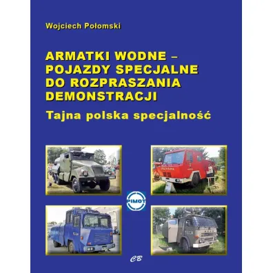 Armatki wodne - pojazdy specjalne do rozpraszania demonstracji. Tajna polska specjalno�� - Wojciech Po�omski