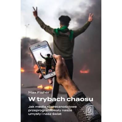 W trybach chaosu. Jak media spo�eczno�ciowe przeprogramowa�y nasze umys�y i nasz �wiat