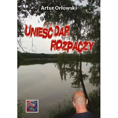 Unie�� dar rozpaczy - Artur Or�owski